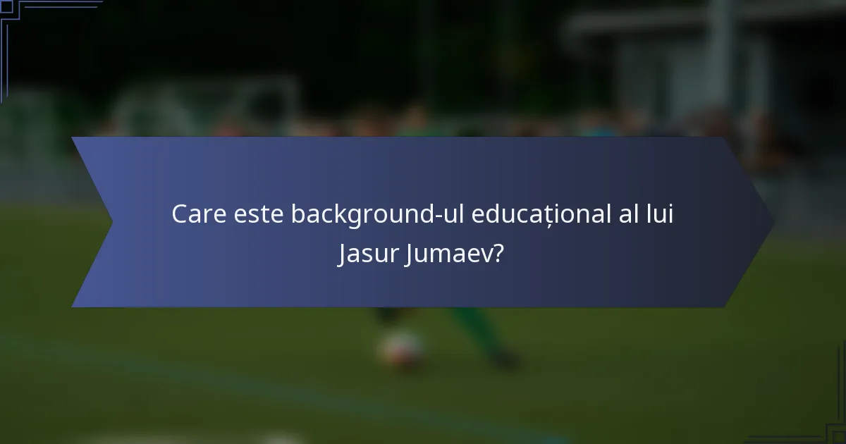 Care este background-ul educațional al lui Jasur Jumaev?