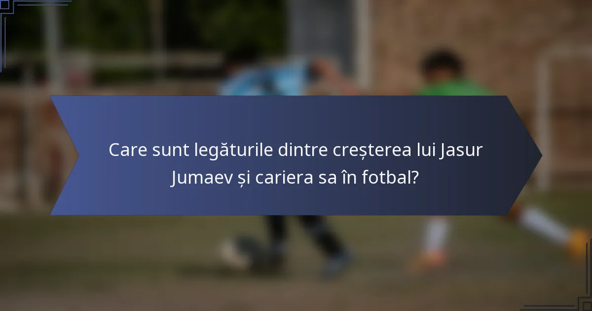 Care sunt legăturile dintre creșterea lui Jasur Jumaev și cariera sa în fotbal?