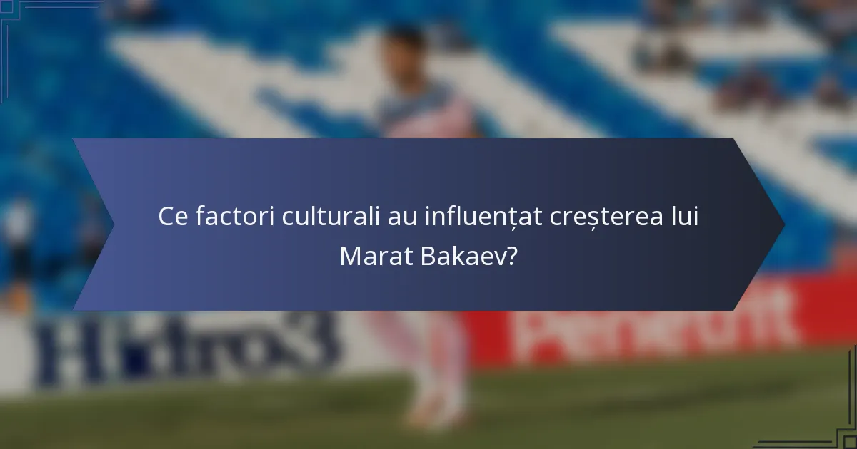 Ce factori culturali au influențat creșterea lui Marat Bakaev?