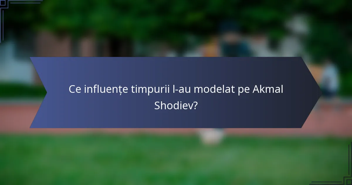 Ce influențe timpurii l-au modelat pe Akmal Shodiev?