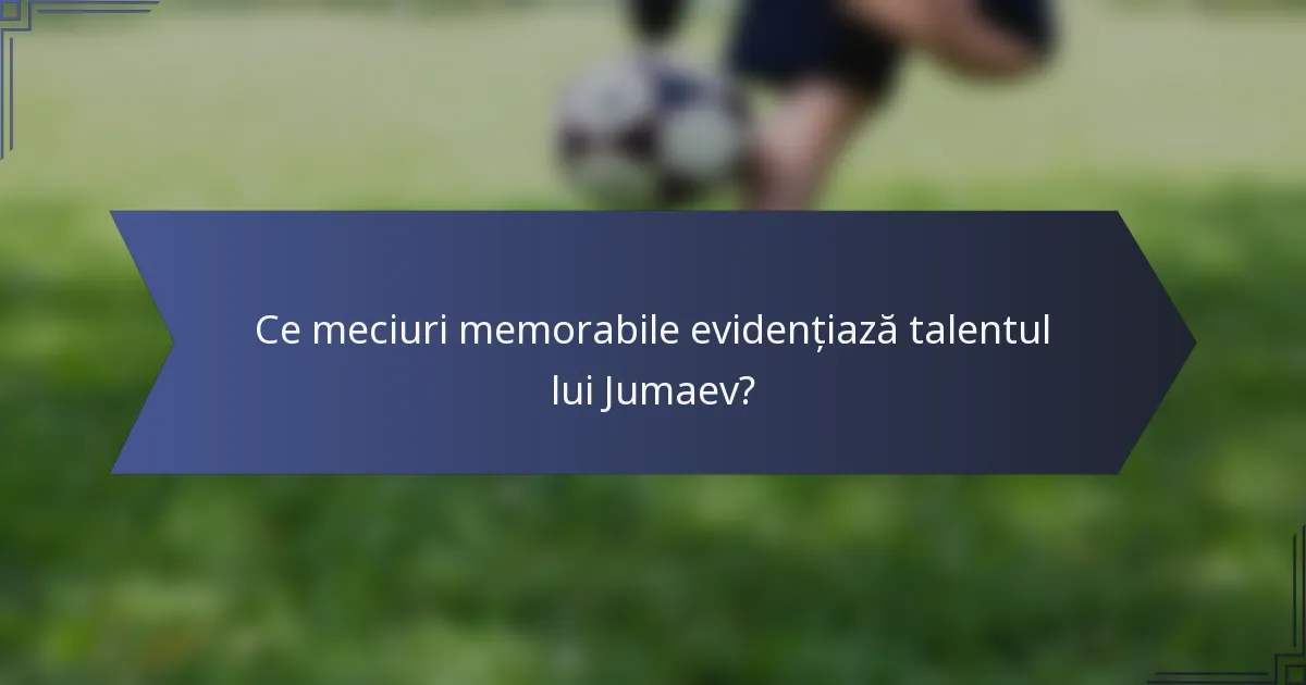 Ce meciuri memorabile evidențiază talentul lui Jumaev?