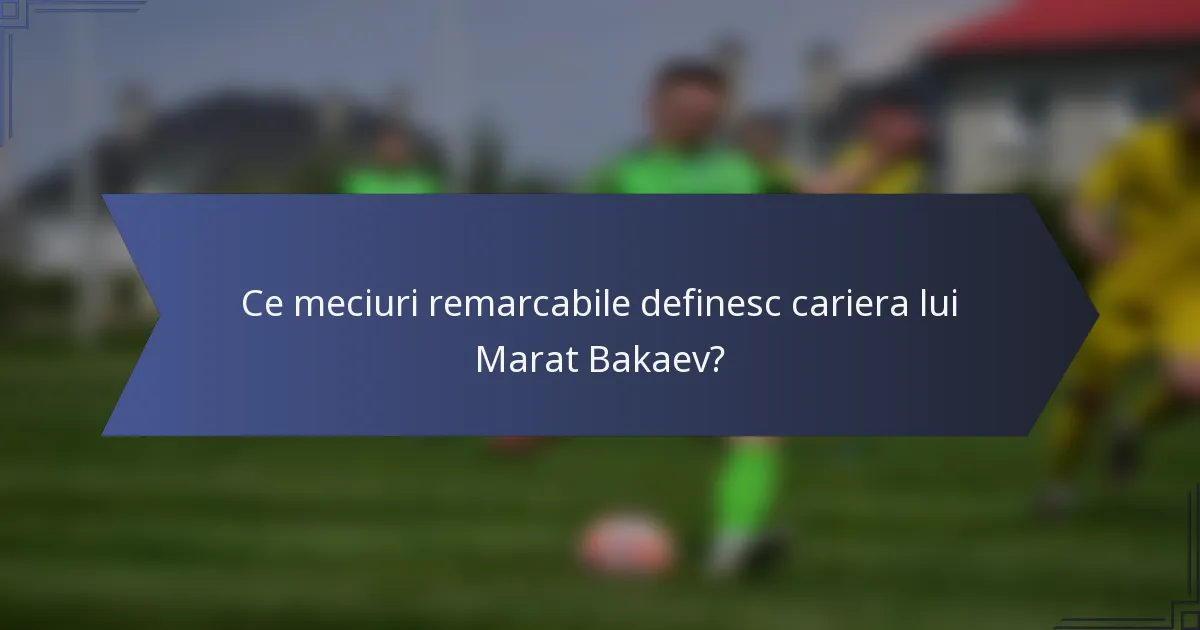 Ce meciuri remarcabile definesc cariera lui Marat Bakaev?
