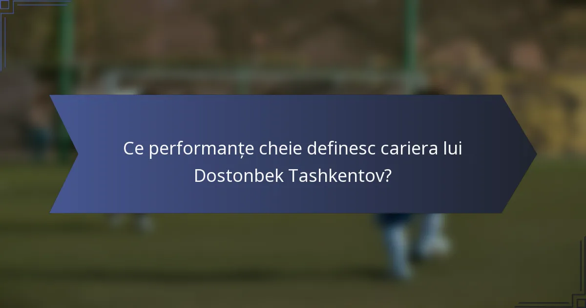 Ce performanțe cheie definesc cariera lui Dostonbek Tashkentov?