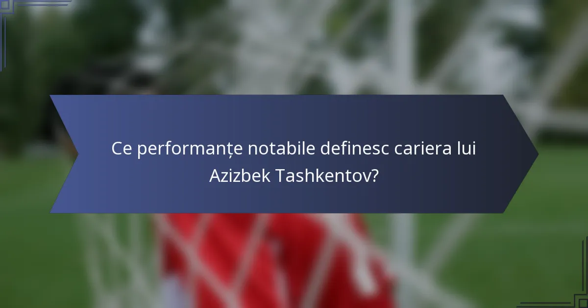 Ce performanțe notabile definesc cariera lui Azizbek Tashkentov?
