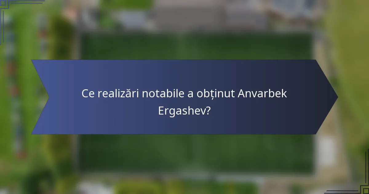 Ce realizări notabile a obținut Anvarbek Ergashev?