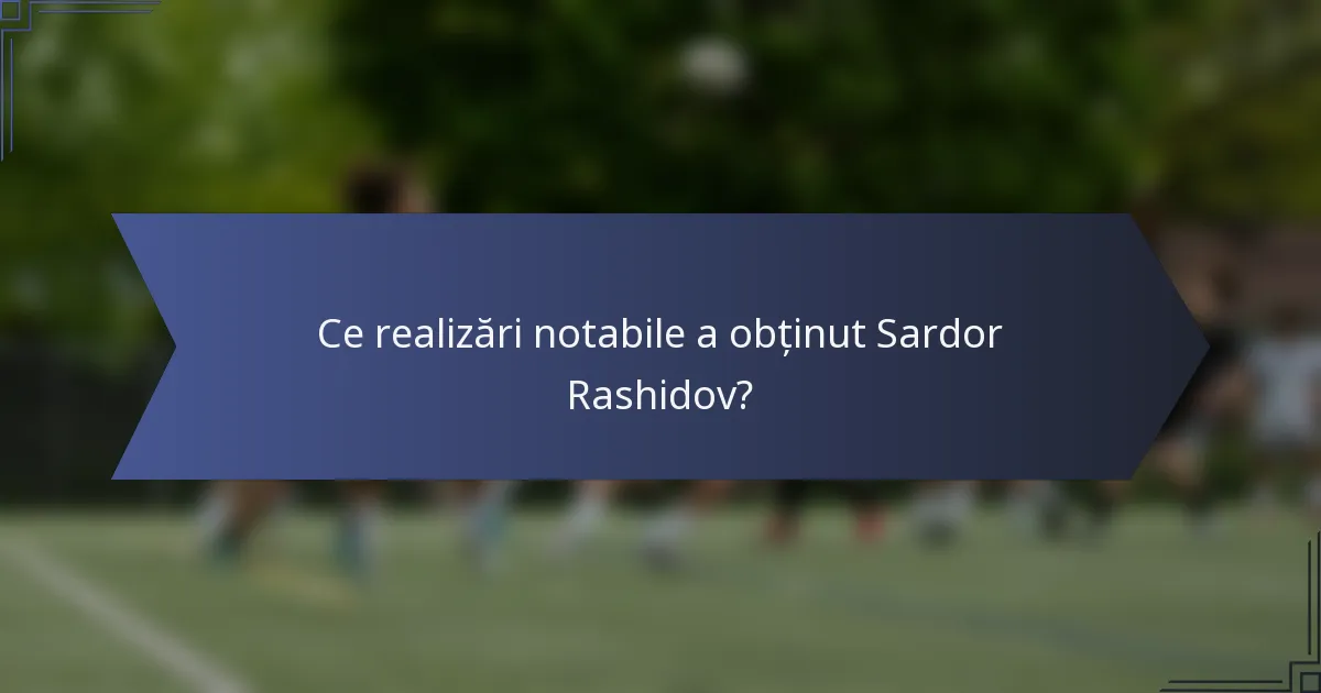 Ce realizări notabile a obținut Sardor Rashidov?