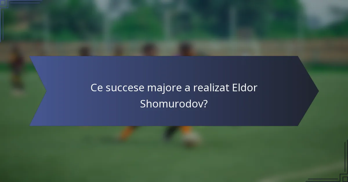 Ce succese majore a realizat Eldor Shomurodov?
