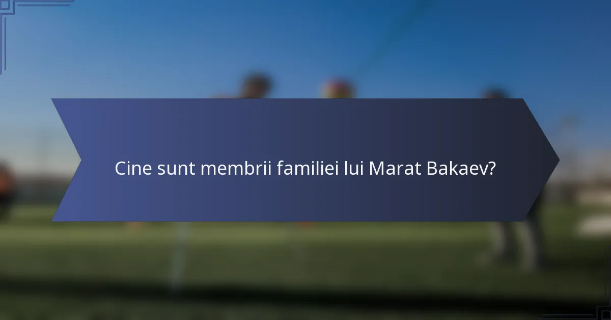 Cine sunt membrii familiei lui Marat Bakaev?