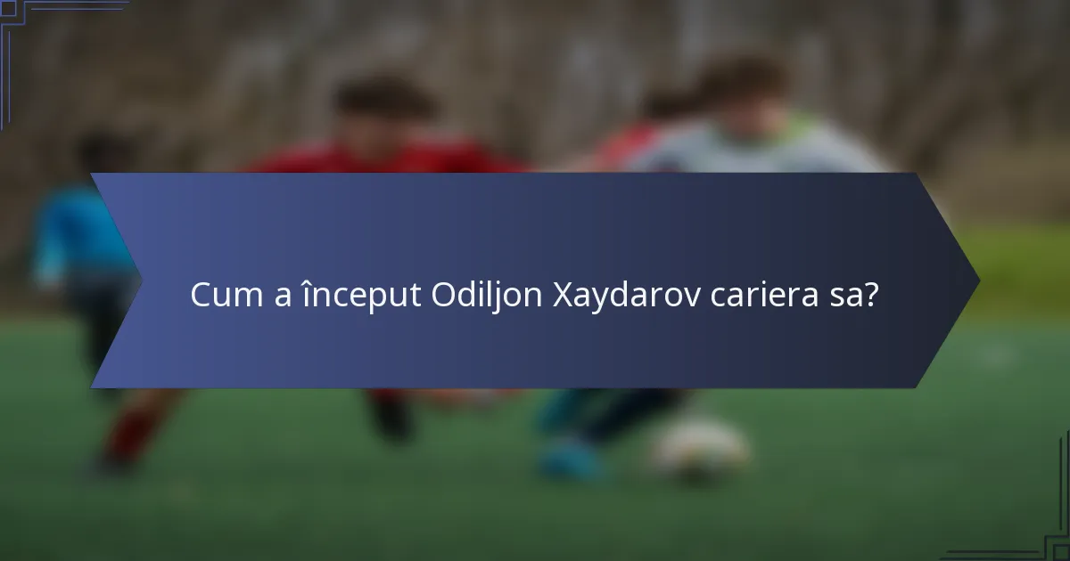 Cum a început Odiljon Xaydarov cariera sa?
