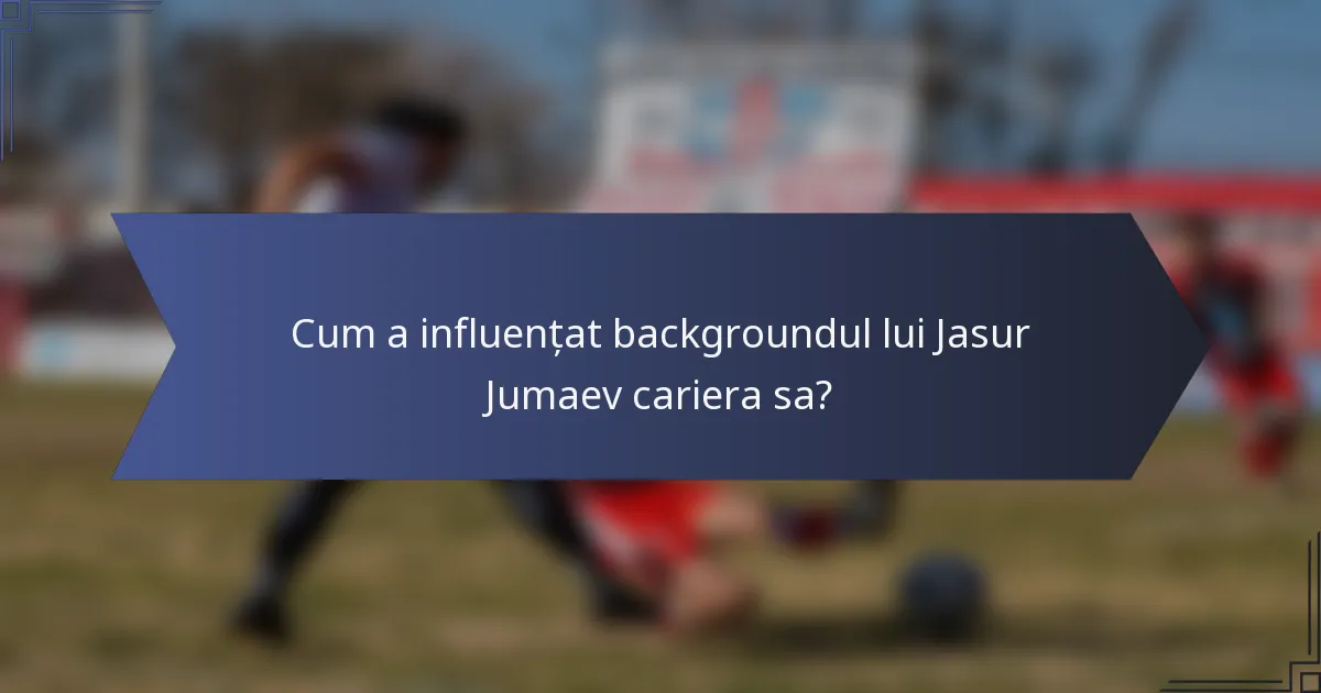 Cum a influențat backgroundul lui Jasur Jumaev cariera sa?