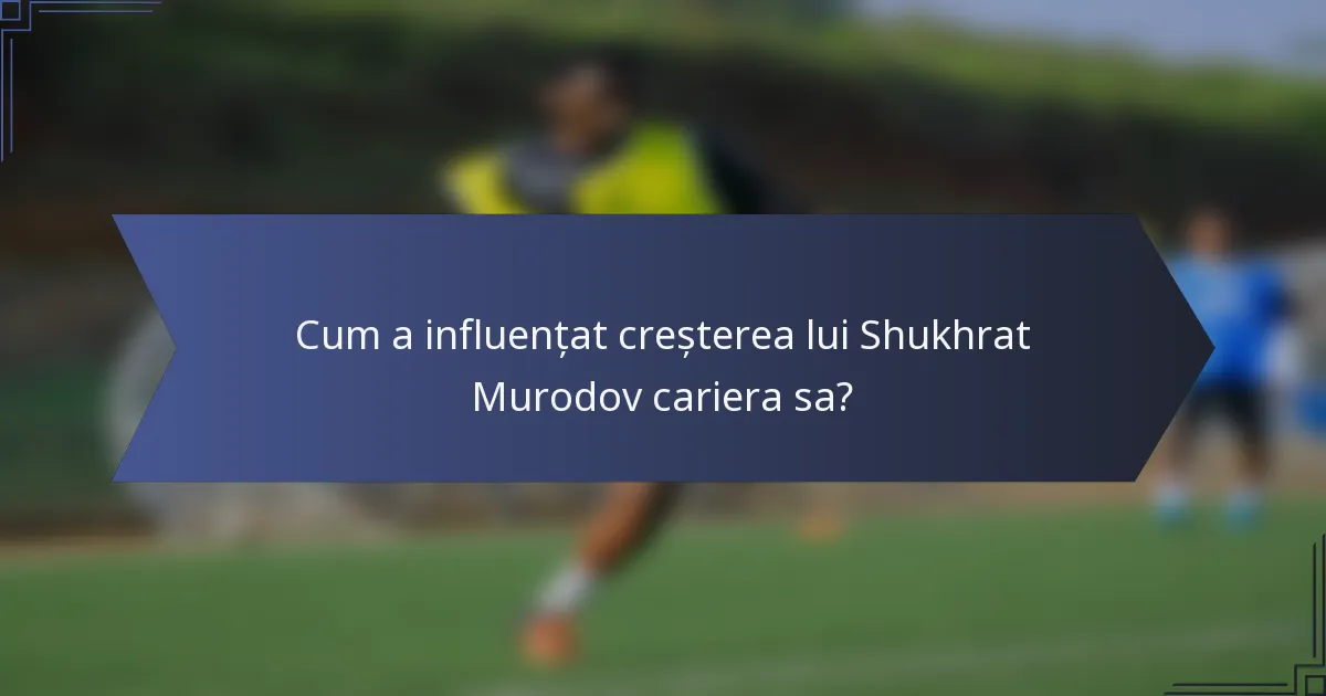 Cum a influențat creșterea lui Shukhrat Murodov cariera sa?