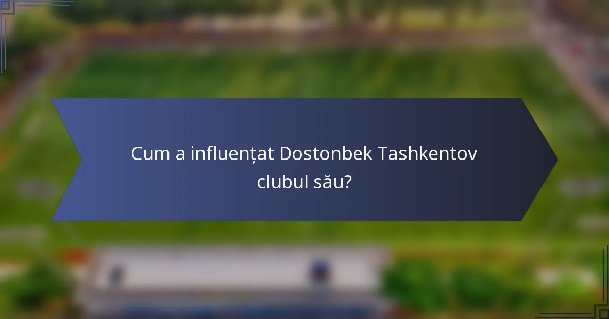 Cum a influențat Dostonbek Tashkentov clubul său?