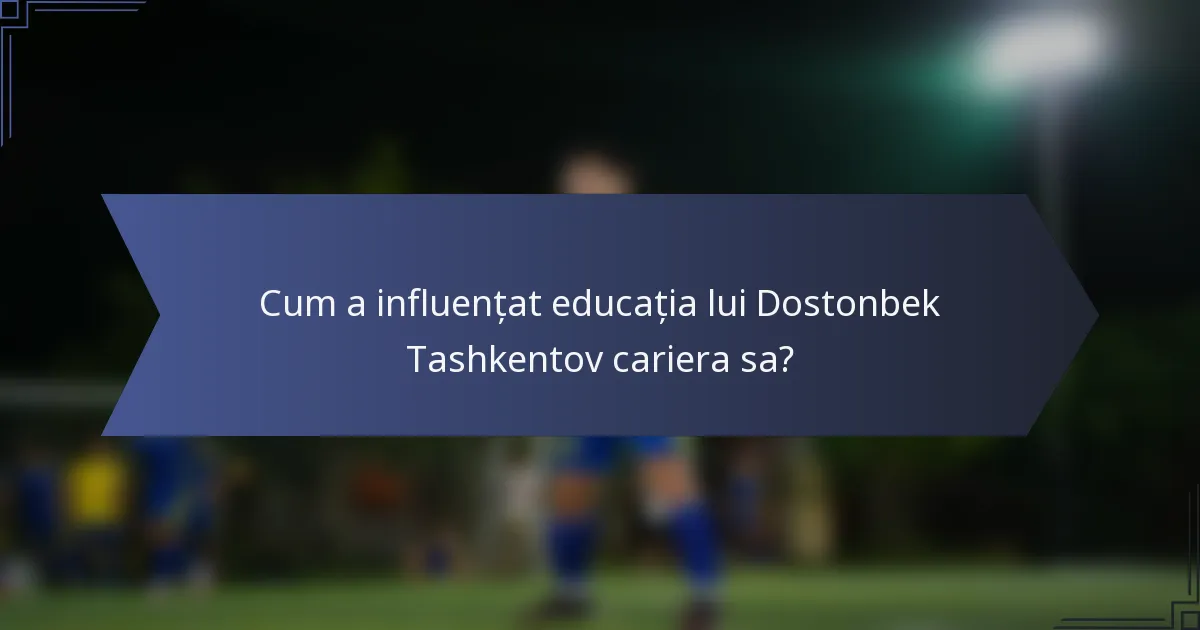 Cum a influențat educația lui Dostonbek Tashkentov cariera sa?