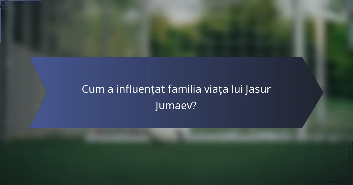 Cum a influențat familia viața lui Jasur Jumaev?