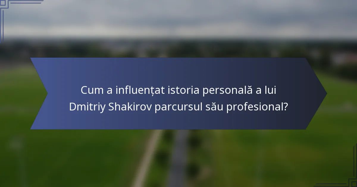 Cum a influențat istoria personală a lui Dmitriy Shakirov parcursul său profesional?