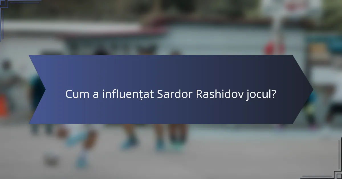 Cum a influențat Sardor Rashidov jocul?