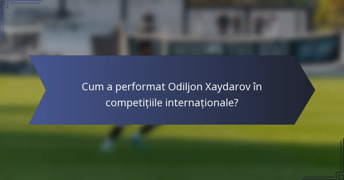 Cum a performat Odiljon Xaydarov în competițiile internaționale?