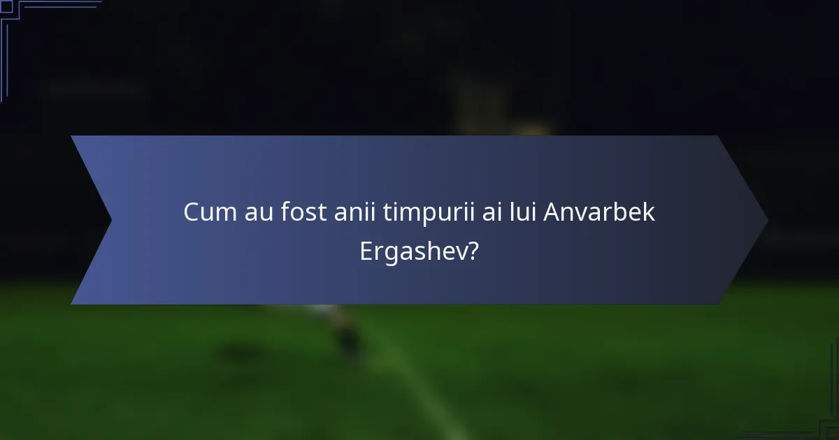Cum au fost anii timpurii ai lui Anvarbek Ergashev?